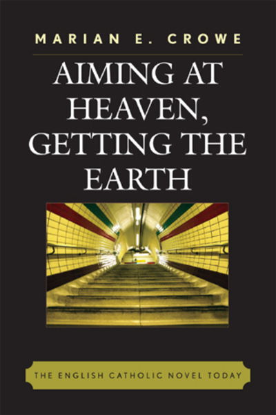 Cover for Marian E. Crowe · Aiming at Heaven, Getting the Earth: The English Catholic Novel Today (Hardcover Book) (2007)