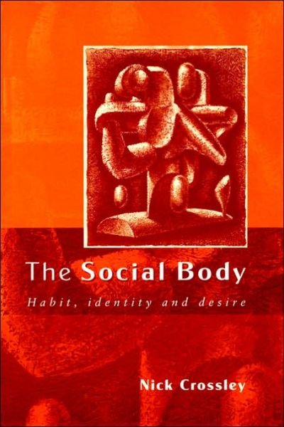 The Social Body: Habit, Identity and Desire - Nick Crossley - Bøker - SAGE Publications Inc - 9780761966401 - 13. mars 2001