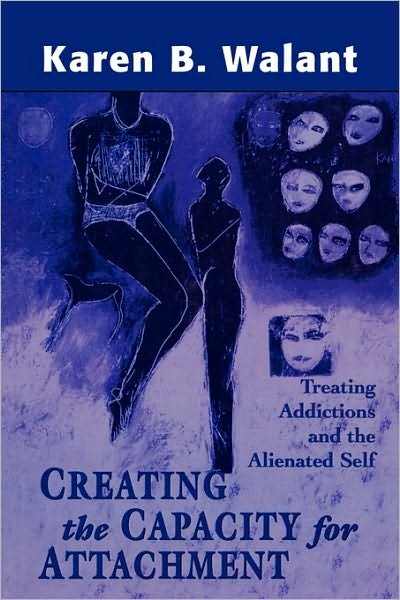 Cover for Karen B. Walant · Creating the Capacity for Attachment: Treating Addictions and the Alienated Self (Paperback Book) (1999)