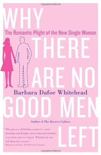 Cover for Barbara Dafoe Whitehead · Why There Are No Good men Left: the Romantic Plight of the New Single Woman (Paperback Book) (2003)