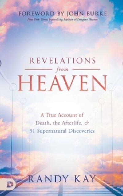 Revelations from Heaven: A True Account of Death, the Afterlife, and 31 Supernatural Discoveries - Randy Kay - Books - Destiny Image Incorporated - 9780768459401 - September 1, 2021