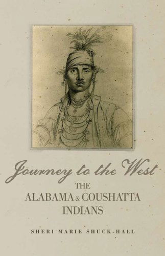 Journey to the West: The Alabama and Coushatta Indians - The Civilization of the American Indian Series - Sheri Marie Shuck-Hall - Books - University of Oklahoma Press - 9780806139401 - April 6, 2021