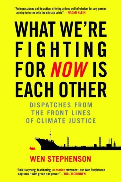 Cover for Wen Stephenson · What We're Fighting for Now Is Each Other: Dispatches from the Front Lines of Climate Justice (Hardcover bog) (2015)