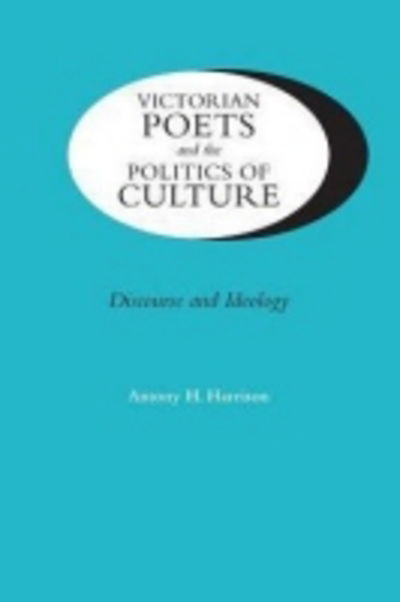 Cover for Antony H. Harrison · Victorian Poets and the Politics of Culture: Discourse and Ideology - Victorian Literature &amp; Culture (Paperback Book) (2014)