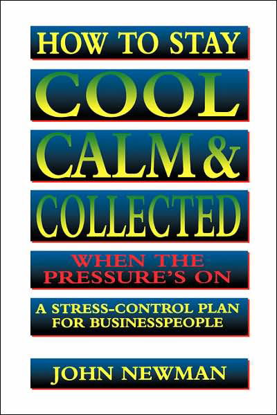 How to Stay Cool, Calm & Collected when the Pressure's On: a Stress-control Plan for Business People - John Newman - Libros - AMACOM - 9780814400401 - 6 de mayo de 2007