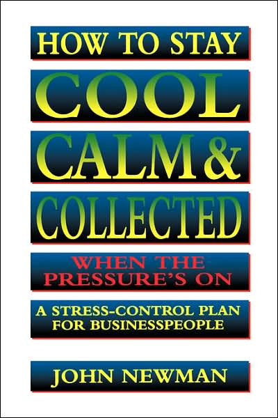 Cover for John Newman · How to Stay Cool, Calm &amp; Collected when the Pressure's On: a Stress-control Plan for Business People (Pocketbok) (2007)