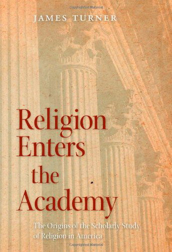 Cover for James Turner · Religion Enters the Academy: The Origins of the Scholarly Study of Religion in America - George H. Shriver Lecture Series in Religion in American History (Hardcover Book) (2011)