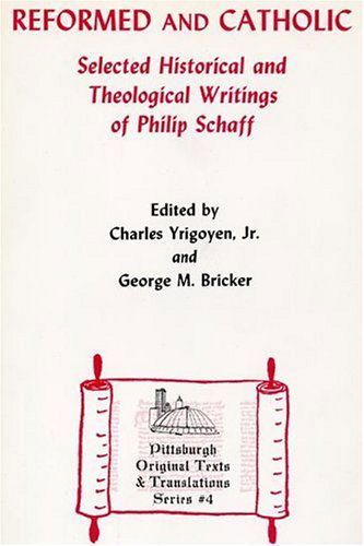 Reformed and Catholic: Selected Historical and Theological Writings of Philip Schaff - Pittsburgh Original Texts and Translations - Charles Yrigoyen - Books - Pickwick Publications - 9780915138401 - August 1, 2004