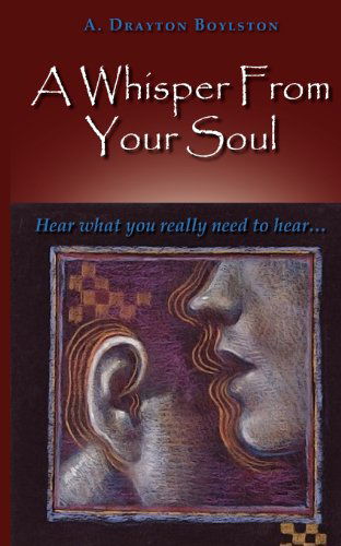 Cover for A Drayton Boylston · A Whisper from Your Soul: Hear What You Really Need to Hear. (Paperback Book) (2012)