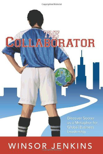 Cover for Winsor Jenkins · The Collaborator: Discover Soccer As a Metaphor for Global Business Leadership (Paperback Book) (2008)