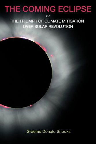 The Coming Eclipse: Or, the Triumph of Climate Mitigation over Solar Revolution - Graeme Donald Snooks - Books - IGDS Books - 9780980839401 - August 23, 2010