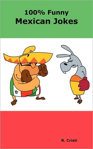 Cover for R. Cristi · 100% Funny Mexican Jokes: The Best, Funniest, Dirty, Short and Long Mexican Jokes Book (Taschenbuch) (2010)