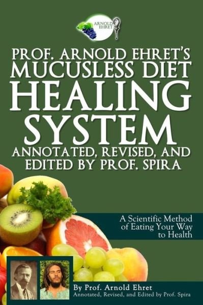 Cover for Arnold Ehret · Prof. Arnold Ehret's Mucusless Diet Healing System: Annotated, Revised, and Edited by Prof. Spira (Paperback Book) [Annotated edition] (2014)