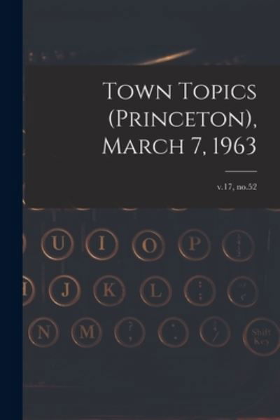 Town Topics (Princeton), March 7, 1963; v.17, no.52 - Anonymous - Boeken - Hassell Street Press - 9781013303401 - 9 september 2021