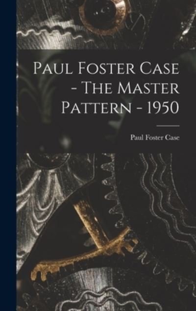 Cover for Paul Foster Case · Paul Foster Case - The Master Pattern - 1950 (Hardcover Book) (2021)