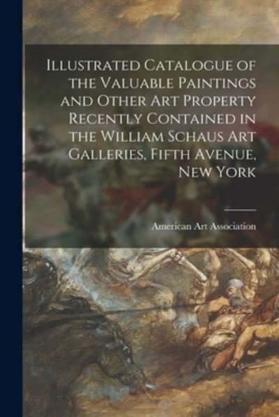 Cover for American Art Association · Illustrated Catalogue of the Valuable Paintings and Other Art Property Recently Contained in the William Schaus Art Galleries, Fifth Avenue, New York (Pocketbok) (2021)