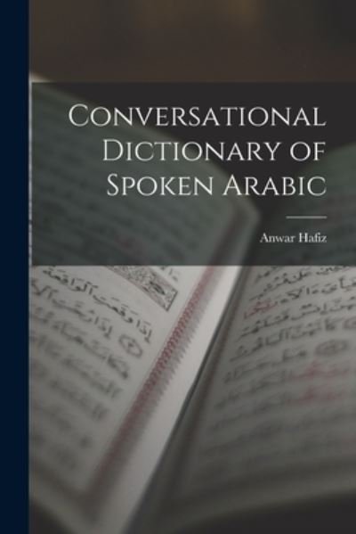 Cover for Anwar Hafiz · Conversational Dictionary of Spoken Arabic (Pocketbok) (2021)