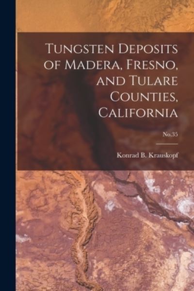 Cover for Konrad B (Konrad Bates) Krauskopf · Tungsten Deposits of Madera, Fresno, and Tulare Counties, California; No.35 (Paperback Book) (2021)