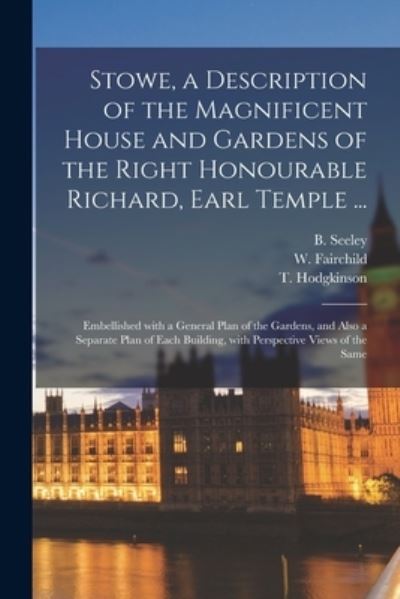 Cover for B (Benton) Seeley · Stowe, a Description of the Magnificent House and Gardens of the Right Honourable Richard, Earl Temple ...: Embellished With a General Plan of the Gardens, and Also a Separate Plan of Each Building, With Perspective Views of the Same (Pocketbok) (2021)