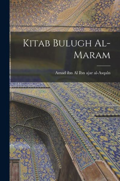 Kitab Bulugh Al-Maram - Amad Ibn Al 1372 Ibn Ajar Al-Asqaln - Books - Creative Media Partners, LLC - 9781016612401 - October 27, 2022