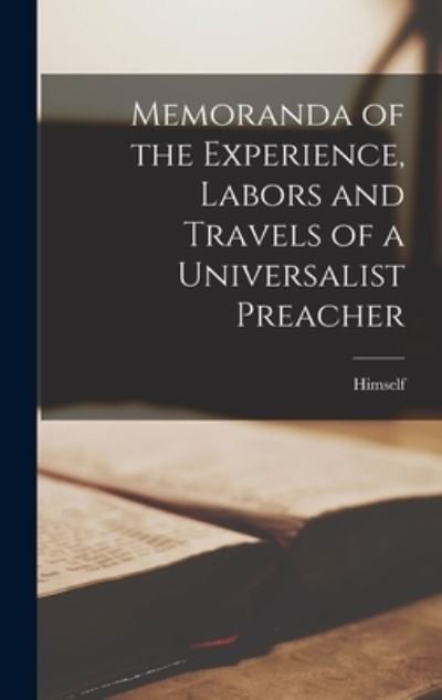 Memoranda of the Experience, Labors and Travels of a Universalist Preacher - Himself - Bücher - Creative Media Partners, LLC - 9781018986401 - 27. Oktober 2022
