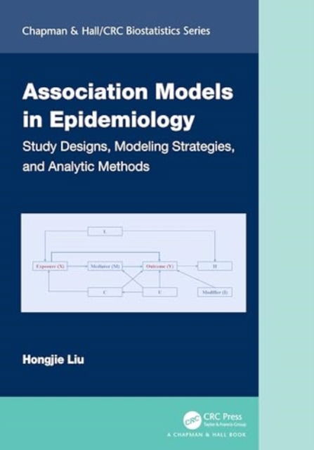 Cover for Liu, Hongjie (University of Maryland, USA) · Association Models in Epidemiology: Study Designs, Modeling Strategies, and Analytic Methods - Chapman &amp; Hall / CRC Biostatistics Series (Hardcover bog) (2024)