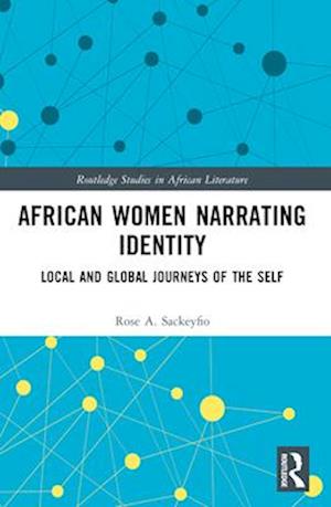 Cover for Rose A. Sackeyfio · African Women Narrating Identity: Local and Global Journeys of the Self - Routledge Studies in African Literature (Paperback Book) (2024)