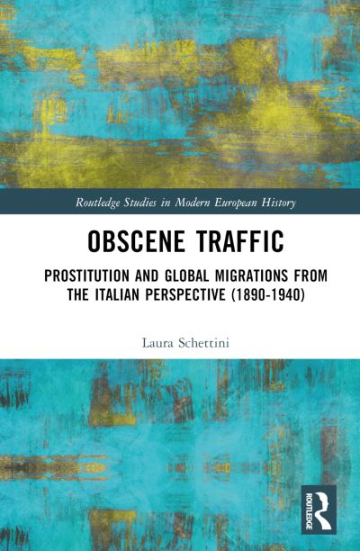 Cover for Schettini, Laura (University of Padua, Italy) · Obscene Traffic: Prostitution and Global Migrations from the Italian Perspective (1890–1940) - Routledge Studies in Modern European History (Gebundenes Buch) (2023)