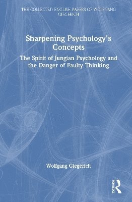 Cover for Wolfgang Giegerich · Sharpening Psychology's Concepts: The Spirit of Jungian Psychology and the Danger of Faulty Thinking - The Collected English Papers of Wolfgang Giegerich (Innbunden bok) (2025)