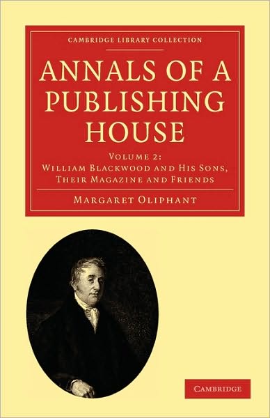 Cover for Margaret Oliphant · Annals of a Publishing House: Volume 2, William Blackwood and his Sons, their Magazine and Friends - Cambridge Library Collection - History of Printing, Publishing and Libraries (Paperback Bog) (2010)