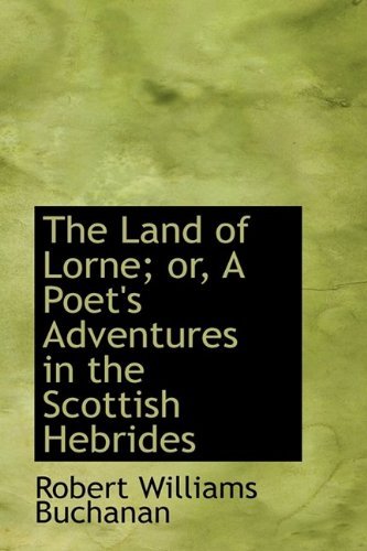 Cover for Robert Williams Buchanan · The Land of Lorne; Or, a Poet's Adventures in the Scottish Hebrides (Hardcover bog) (2009)