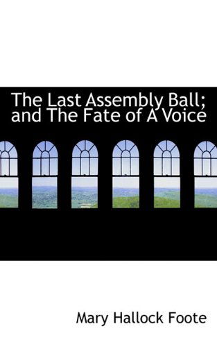 Cover for Mary Hallock Foote · The Last Assembly Ball; and the Fate of a Voice (Hardcover Book) (2009)