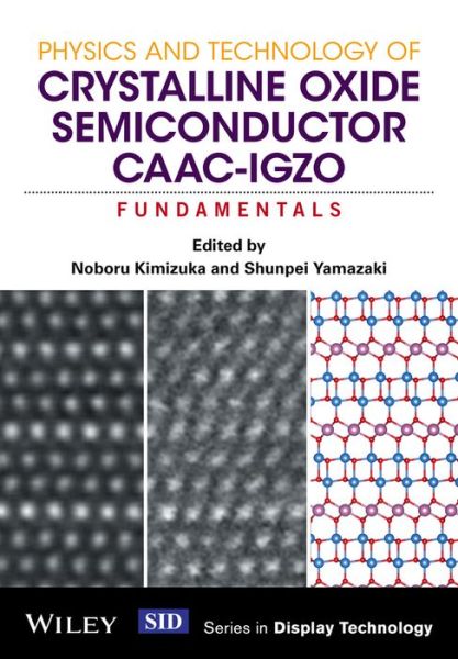 Cover for Noboru Kimizuka · Physics and Technology of Crystalline Oxide Semiconductor CAAC-IGZO: Fundamentals - Wiley Series in Display Technology (Hardcover Book) (2016)