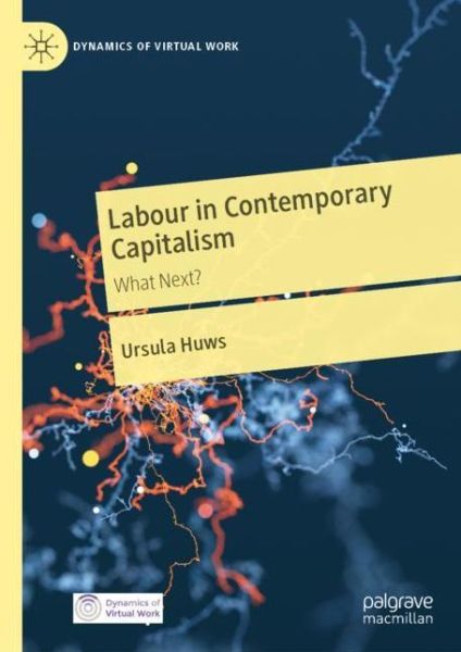 Cover for Ursula Huws · Labour in Contemporary Capitalism: What Next? - Dynamics of Virtual Work (Hardcover Book) [1st ed. 2019 edition] (2019)