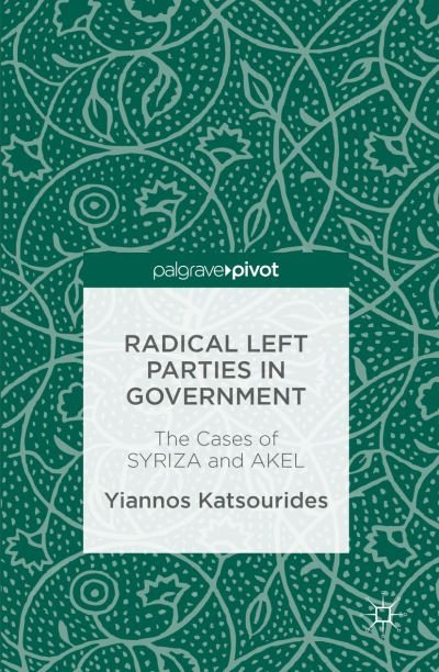 Cover for Yiannos Katsourides · Radical Left Parties in Government: The Cases of SYRIZA and AKEL (Hardcover bog) [1st ed. 2016 edition] (2016)
