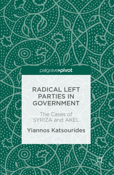 Cover for Yiannos Katsourides · Radical Left Parties in Government: The Cases of SYRIZA and AKEL (Hardcover Book) [1st ed. 2016 edition] (2016)