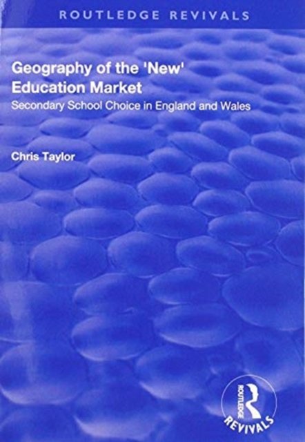 Cover for Chris Taylor · Geography of the 'New' Education Market: Secondary School Choice in England and Wales - Routledge Revivals (Taschenbuch) (2019)