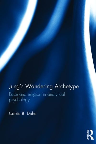 Cover for Dohe, Carrie B. (Phillips University Marburg, Germany) · Jung's Wandering Archetype: Race and religion in analytical psychology (Inbunden Bok) (2016)