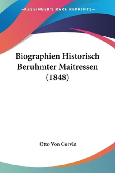 Cover for Otto Von Corvin · Biographien Historisch Beruhmter Maitressen (1848) (Paperback Book) (2010)