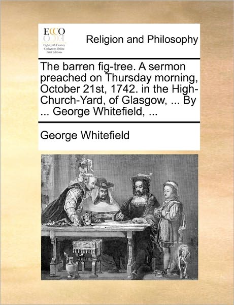 Cover for George Whitefield · The Barren Fig-tree. a Sermon Preached on Thursday Morning, October 21st, 1742. in the High-church-yard, of Glasgow, ... by ... George Whitefield, ... (Paperback Book) (2010)