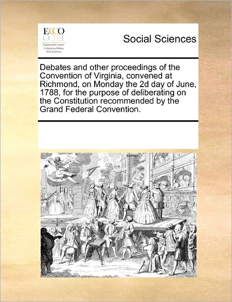 Cover for See Notes Multiple Contributors · Debates and Other Proceedings of the Convention of Virginia, Convened at Richmond, on Monday the 2d Day of June, 1788, for the Purpose of Deliberating ... Recommended by the Grand Federal Convention. (Paperback Book) (2010)