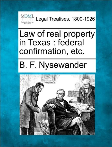 Cover for B F Nysewander · Law of Real Property in Texas: Federal Confirmation, Etc. (Paperback Book) (2010)