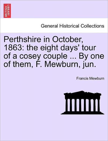 Cover for Francis Mewburn · Perthshire in October, 1863: the Eight Days' Tour of a Cosey Couple ... by One of Them, F. Mewburn, Jun. (Paperback Book) (2011)