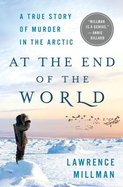 Cover for Lawrence Millman · At the End of the World: A True Story of Murder in the Arctic (Hardcover bog) (2017)