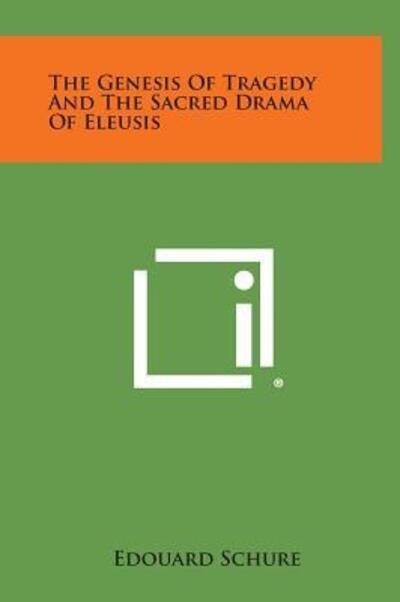 Cover for Edouard Schure · The Genesis of Tragedy and the Sacred Drama of Eleusis (Hardcover Book) (2013)