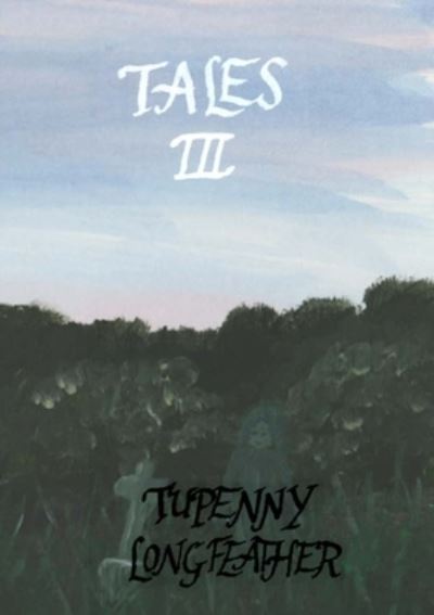 Tales III - Tupenny Longfeather - Livros - Lulu.com - 9781300685401 - 20 de junho de 2021