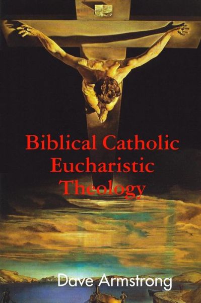 Cover for Dave Armstrong · Biblical Catholic Eucharistic Theology (Paperback Book) (2011)