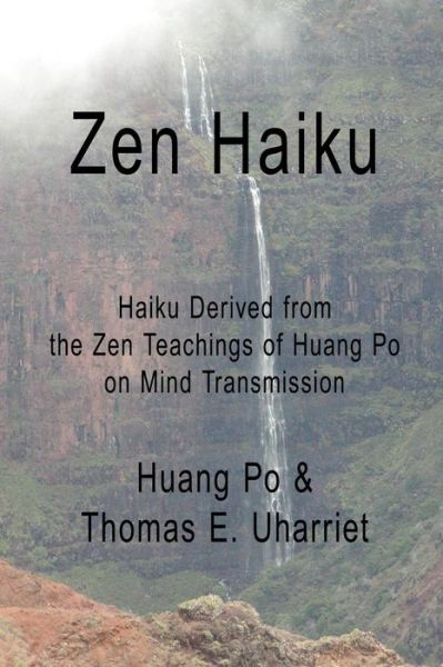 Cover for Huang Po &amp; Thomas E. Uharriet · Zen Haiku: Haiku Derived from the Zen Teachings of Huang Po on Mind Transmission (Paperback Book) (2014)