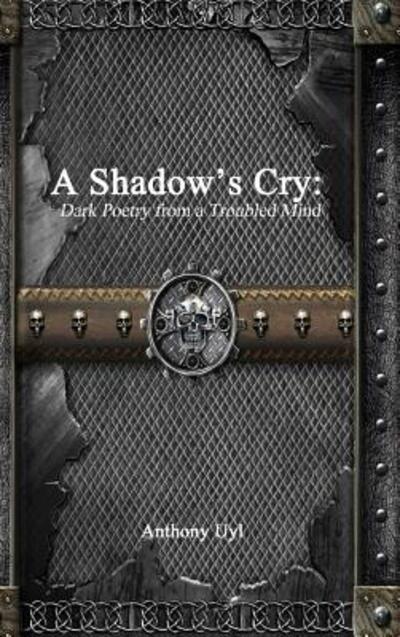 Cover for Anthony Uyl · A Shadow's Cry : Dark Poetry from a Troubled Mind (Hardcover Book) (2015)