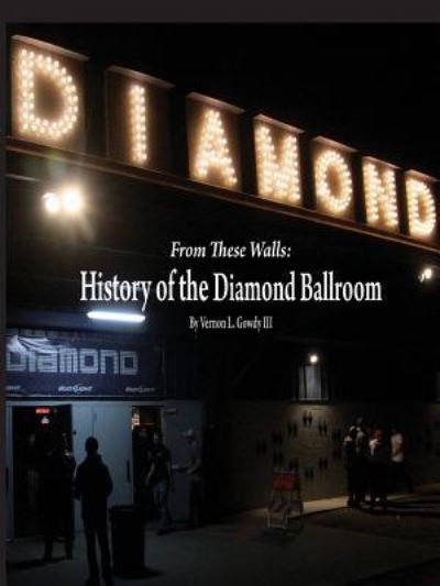 Vernon Gowdy Iii · From These Walls : The History of the Diamond Ballroom (Paperback Book) (2016)